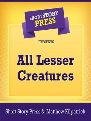 cover image of Short Story Press Presents All Lesser Creatures